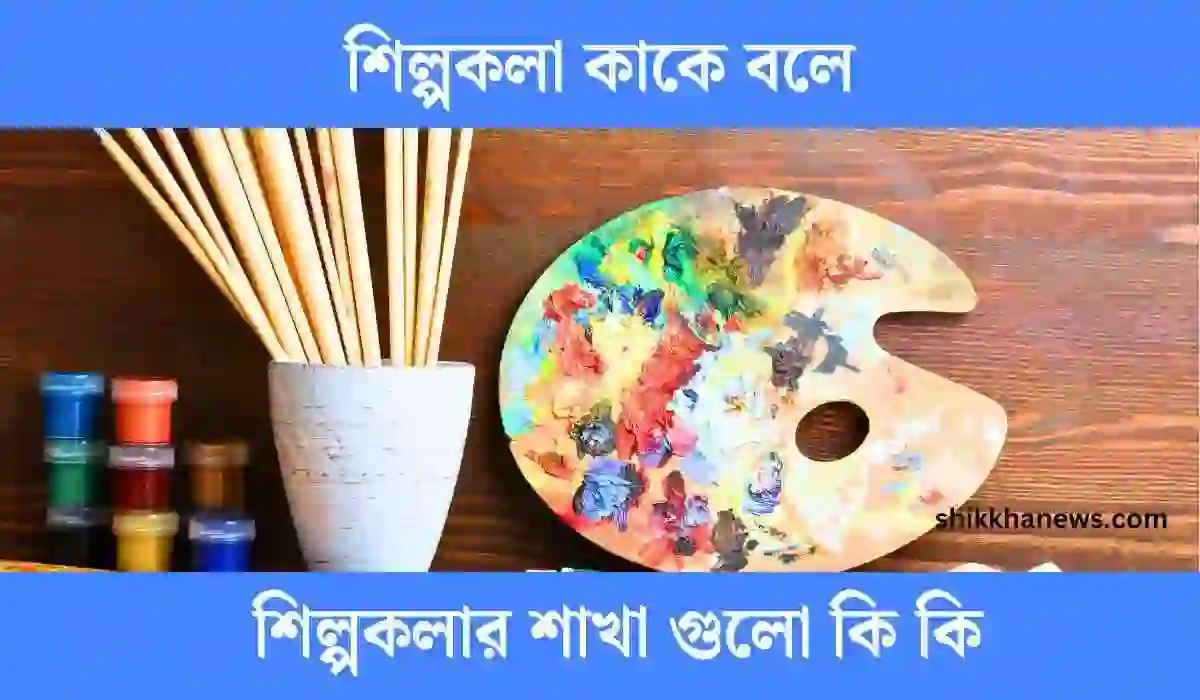 শিল্পকলা কাকে বলে এবং শিল্পকলার শাখা গুলো কি কি বিস্তারিত।